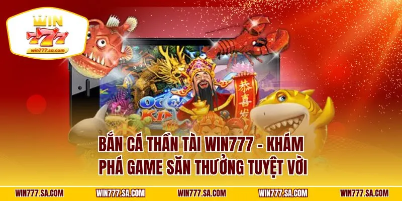 Bắn Cá Thần Tài WIN777 - Khám Phá Game Săn Thưởng Tuyệt Vời