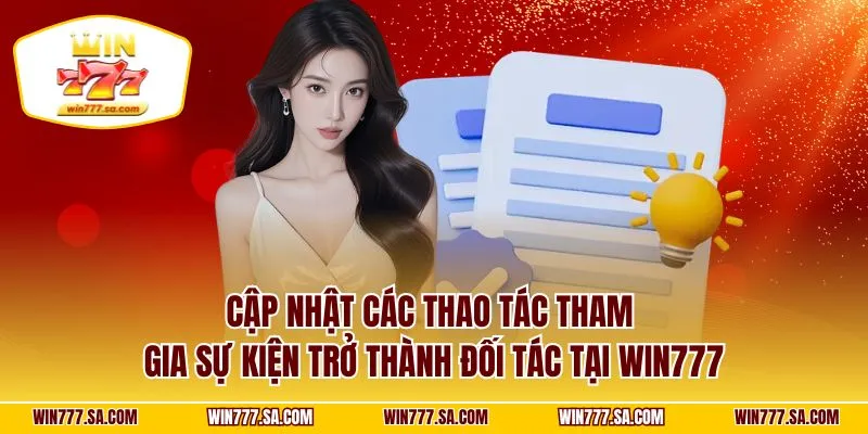 Cập nhật các thao tác tham gia sự kiện trở thành đối tác tại WIN777