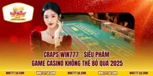 Craps WIN777 - Siêu phẩm Game Casino Không Thể Bỏ Qua 2025
