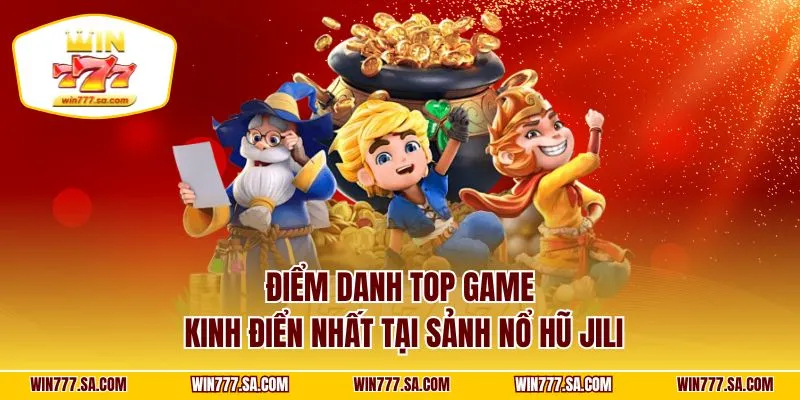 Điểm danh top game kinh điển nhất tại sảnh nổ hũ Jili