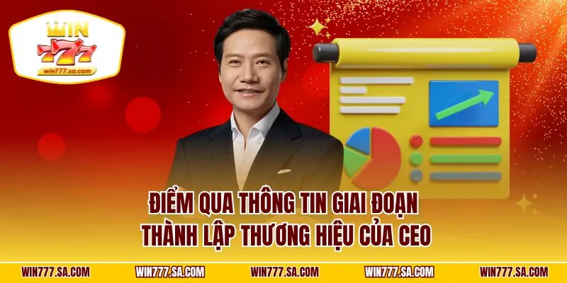 Điểm qua thông tin giai đoạn thành lập thương hiệu của CEO
