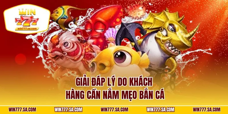 Giải đáp lý do khách hàng cần nắm mẹo bắn cá