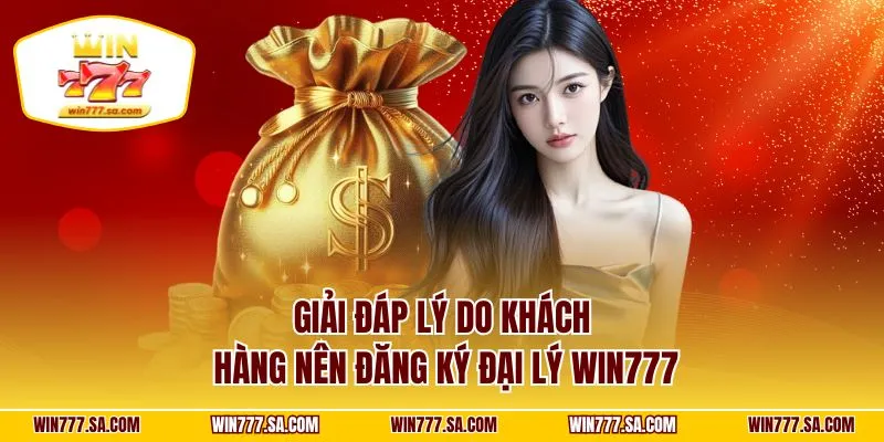 Giải đáp lý do khách hàng nên đăng ký đại lý WIN777