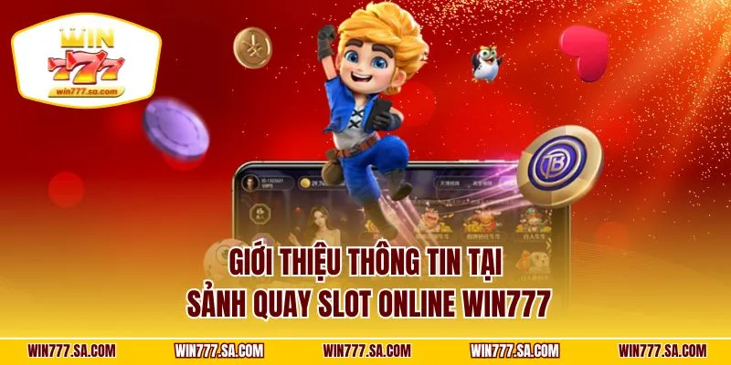 Giới thiệu thông tin tại sảnh quay slot online WIN777