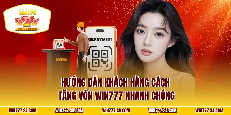 Hướng dẫn khách hàng cách tăng vốn WIN777 nhanh chóng