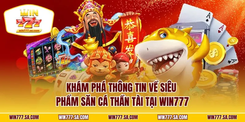 Khám phá thông tin về siêu phẩm săn cá thần tài tại WIN777