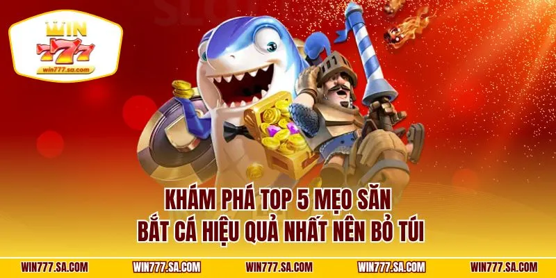 Khám phá top 5 mẹo săn bắt cá hiệu quả nhất nên bỏ túi