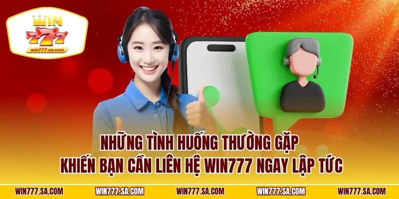 Những tình huống thường gặp khiến bạn cần liên hệ WIN777 ngay lập tức