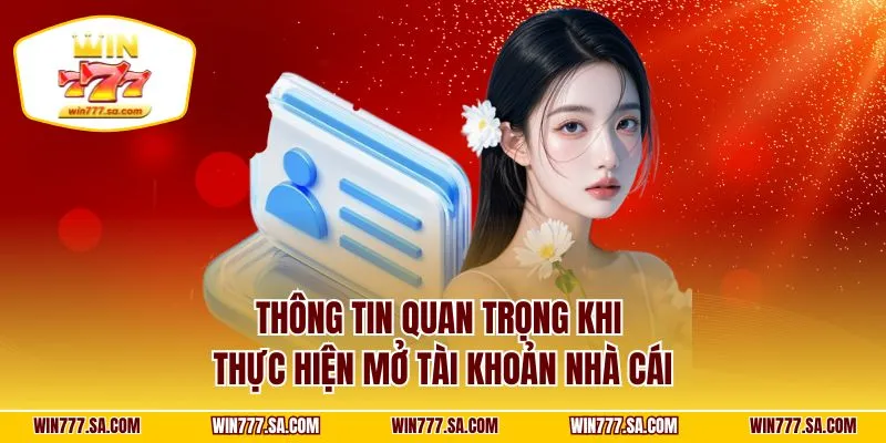 Thông tin quan trọng khi thực hiện mở tài khoản nhà cái