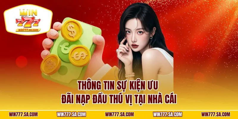 Thông tin sự kiện ưu đãi nạp đầu thú vị tại nhà cái