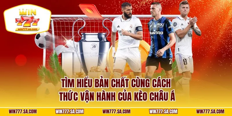 Tìm hiểu bản chất cùng cách thức vận hành của kèo châu Á