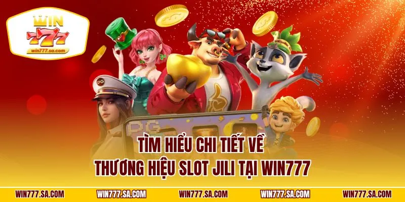 Tìm hiểu chi tiết về thương hiệu slot Jili tại WIN777