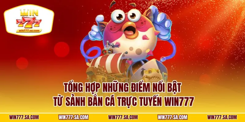 Tổng hợp những điểm nổi bật từ sảnh bắn cá trực tuyến WIN777