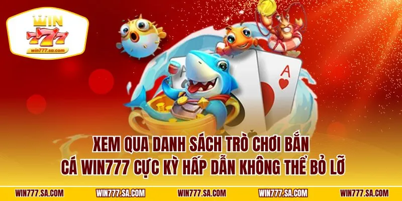 Xem qua danh sách trò chơi bắn cá WIN777 cực kỳ hấp dẫn không thể bỏ lỡ